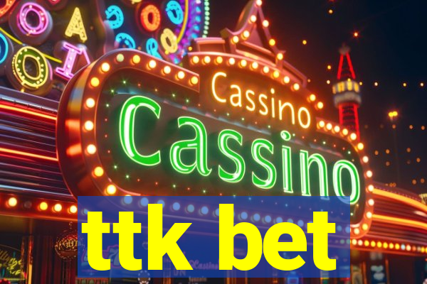 ttk bet